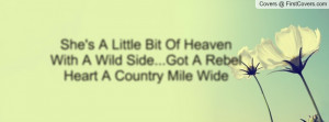 ... Bit Of Heaven With A Wild Side...Got A Rebel Heart A Country Mile Wide