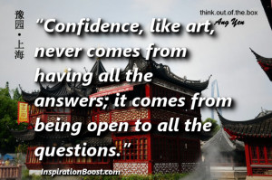 Confidence, like art, never comes from having all the answers; it ...