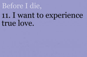 before-i-die-i-want-to-experience-true-love-quotes-saying-pictures.jpg
