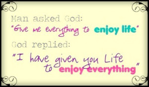 Man Asked God”Give Me Everything to Enjoy Life” God Replied ” I ...