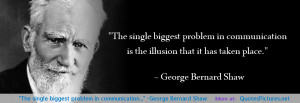 The single biggest problem in communication…” ~George Bernard Shaw ...