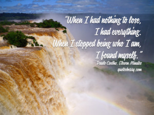 When I had nothing to lose, I had everything. When I stopped being who ...