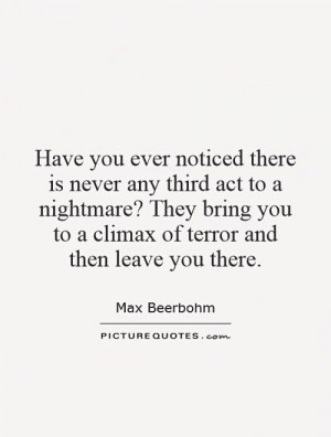 Have you ever noticed there is never any third act to a nightmare ...
