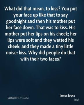 James Joyce - What did that mean, to kiss? You put your face up like ...