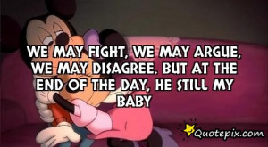 We may fight, We may argue, we may disagree. But at the end of the day ...