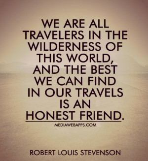 We are all travelers in the wilderness of this world