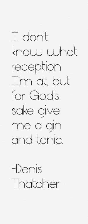 don't know what reception I'm at, but for God's sake give me a gin ...