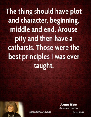 The thing should have plot and character, beginning, middle and end ...