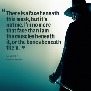 Quotes Picture: there is a face beneath this mask, but it's not me i'm ...