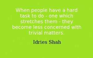 ... them - they become less concerned with trivial matters. -- Idries Shah