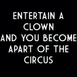 Don't entertain clowns #quotes #life #wisdom