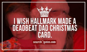 wish Hallmark made a Deadbeat Dad Christmas card.
