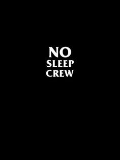 No Sleep Crew... More
