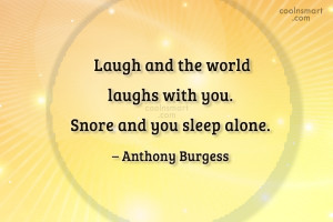 Laughter Quote: Laugh and the world laughs with you....