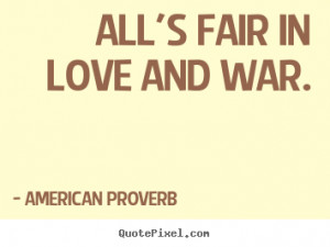 ... Proverb picture quotes - All's fair in love and war. - Love quotes