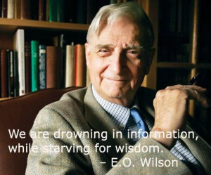 ... in information, while starving for wisdom.