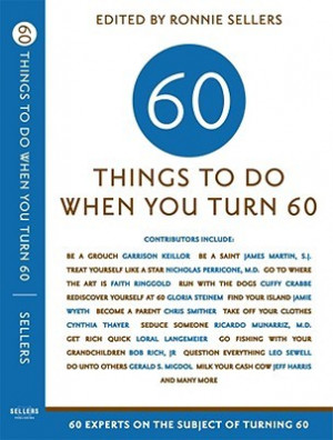 ... to Do When You Turn Sixty: 60 Experts on the Subject of Turning 60