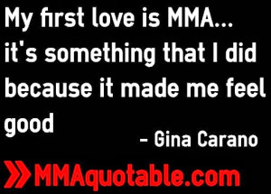 Gina Carano: My first love is MMA...it's something that I did because ...