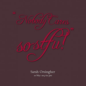 Nobody Cares About Me Quotes http://inspirably.com/quotes/by-sarah ...