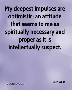 ellen-willis-quote-my-deepest-impulses-are-optimistic-an-attitude.jpg