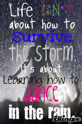 ... survive the storm. It's about learning how to dance in the rain