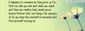 It happens to everyone as they grow up. You find out who you are and ...