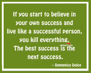 If you start to believe in your own success and live like a successful ...