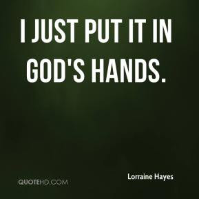 Lorraine Hayes - I just put it in God's hands.