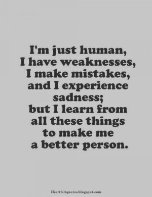 just human, I have weaknesses, I make mistakes