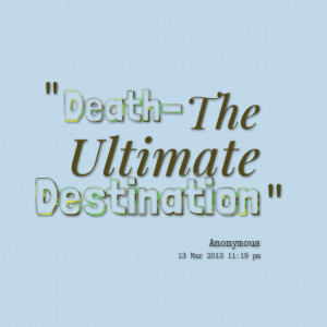 Quotes Picture: death the ultimate destination