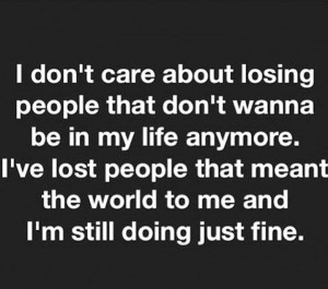 don't care about losing people that don't wanna be in my life anymore ...