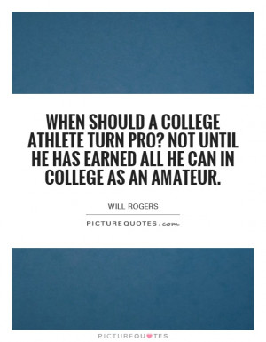 ... he has earned all he can in college as an amateur. Picture Quote #1