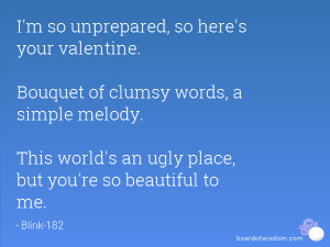 so unprepared, so here's your valentine. Bouquet of clumsy words ...