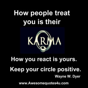 ... karma how you react is yours keep your circle positive wayne w dyer