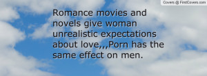 Romance movies and novels give woman unrealistic expectations about ...