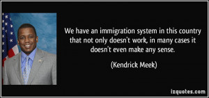 We have an immigration system in this country that not only doesn't ...