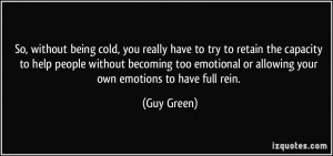... emotional or allowing your own emotions to have full rein. - Guy Green