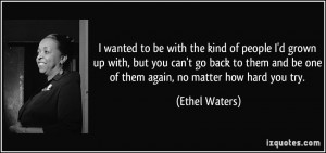 to be with the kind of people I'd grown up with, but you can't go back ...