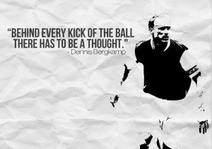 ... Ball There Has To Be A Thought ” - Dennis Bergkamp ~ Soccer Quote