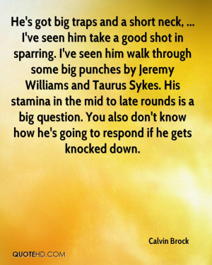 traps and a short neck, ... I've seen him take a good shot in sparring ...