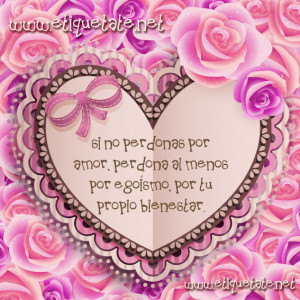 Si no perdonas por amor, perdona al menos por egoísmo, por tu propio ...