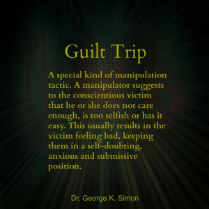 Guilt Trip Manipulation. So sick of mother F*ing guilt trips.