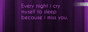 every night i cry myself to sleep because i miss you. , Pictures
