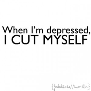 When I'm Depressed , I CUT MYSELF ...
