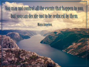 You may not control all the events that happen to you, but you can ...