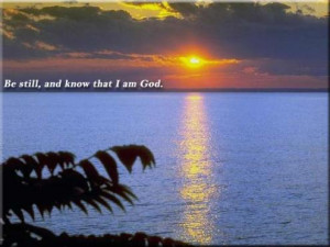 Be Still and Know that I am GOD.