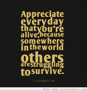 Appreciate every day that you're alive