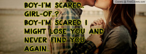 Scared..Girl-Of..?Boy-I'm Scared I Might Lose You And Never Find You ...