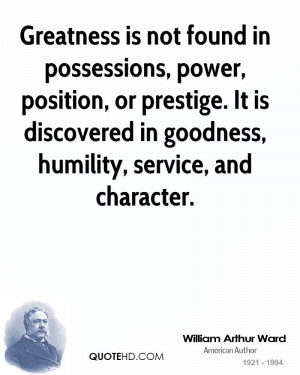 Greatness Is Not Found In Possessions, Power, Position Or Prestige.