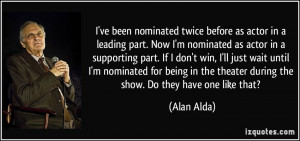 nominated twice before as actor in a leading part. Now I'm nominated ...
